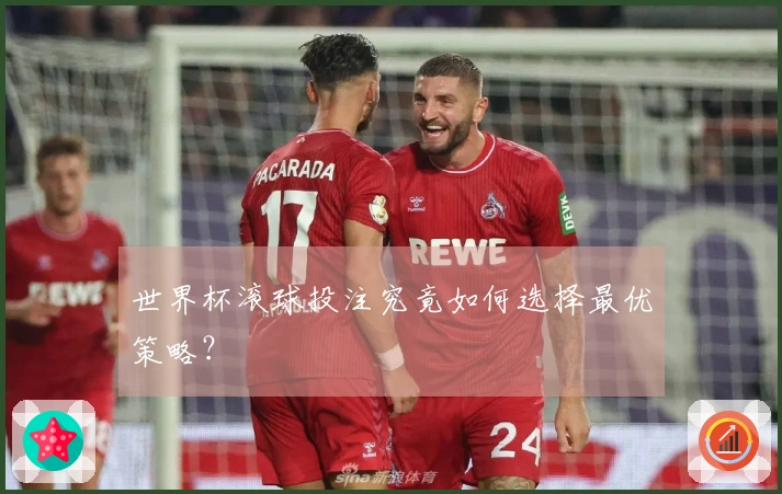 世界杯滚球投注究竟如何选择最优策略？